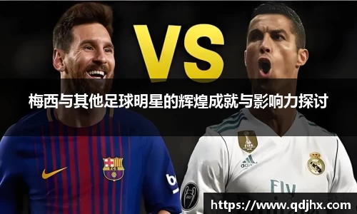 梅西与其他足球明星的辉煌成就与影响力探讨